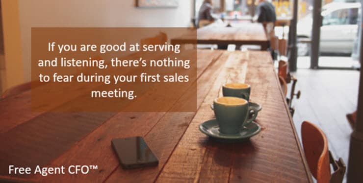 If you are good at serving and listening, there will be nothing to fear in your first sales meeting.
